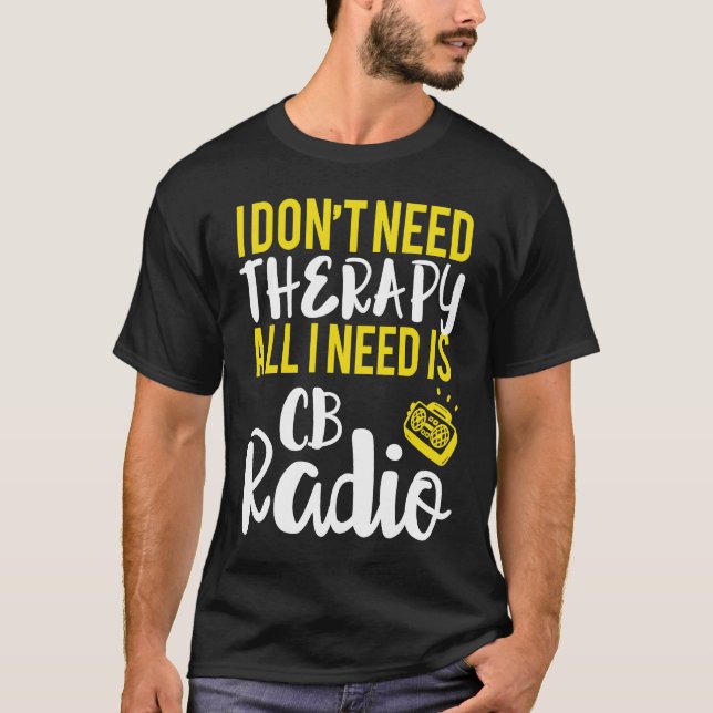 All I Need Is CB Radio Radio T-Shirt (Front)