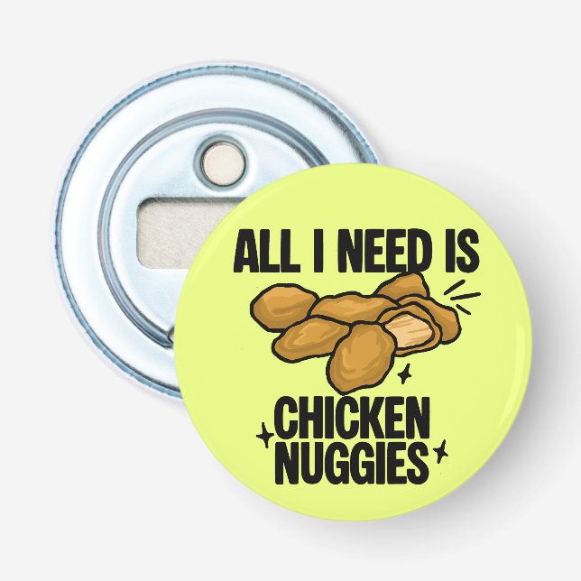 All I Need Is Chicken Nuggies Bottle Opener (Front)