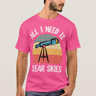 All I Need Is Clear Skies Astrophotography Star Ph T-Shirt