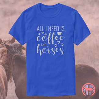 All I Need Is Coffee and Horses | Equestrian T-Shirt