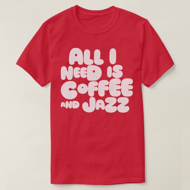 All I Need Is Coffee And Jazz T-Shirt (Design Front)