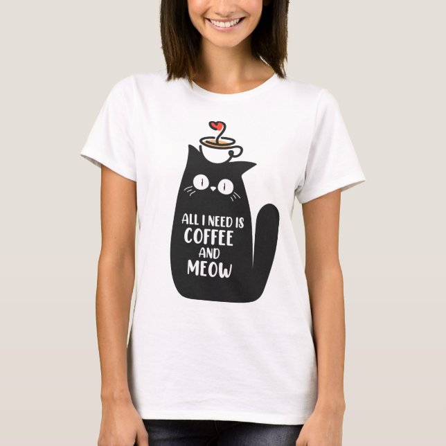 All I Need Is Coffee And Meow T-Shirt (Front)