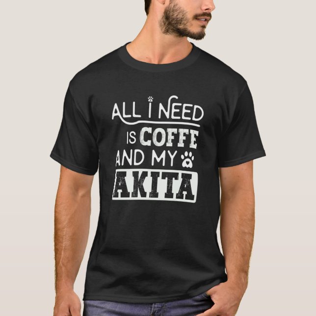 All I Need Is Coffee And My Akita Dog Cool T-Shirt (Front)