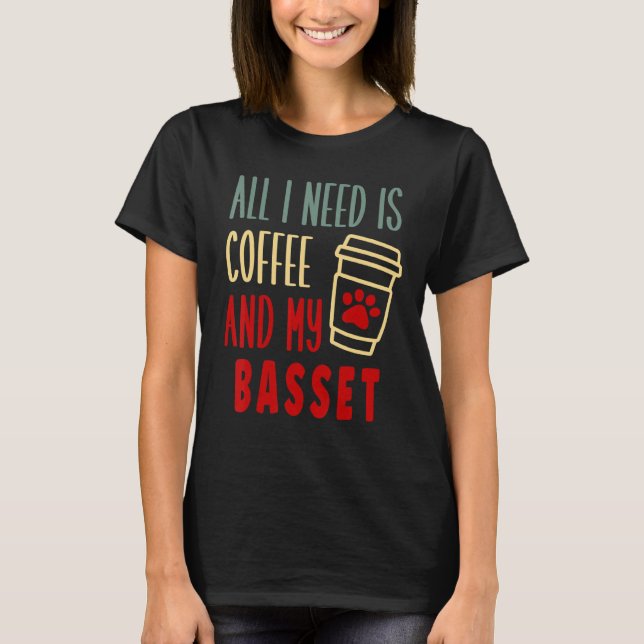 ALL I NEED IS COFFEE AND MY BASSET HOUND T-Shirt (Front)