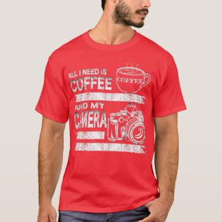 All I Need Is Coffee And My Camera Coffee Lover Sh T-Shirt