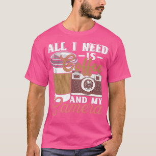 All I Need Is Coffee And My Camera Gift for T-Shirt