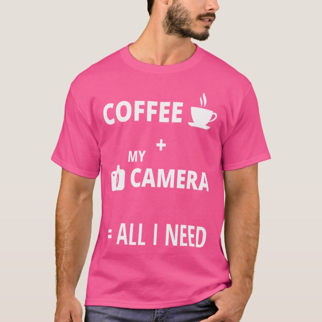 All I Need Is Coffee And My Camera Photography Shi T-Shirt (Front)