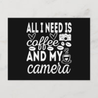 All I Need Is Coffee And My Camera