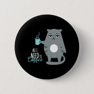 All i need is coffee and my cat 6 cm round badge