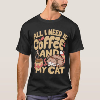 All I Need Is Coffee And My Cat Coffee And Cat T-Shirt