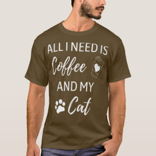 All I Need Is Coffee And My Cat Funny Cats Coffee T-Shirt