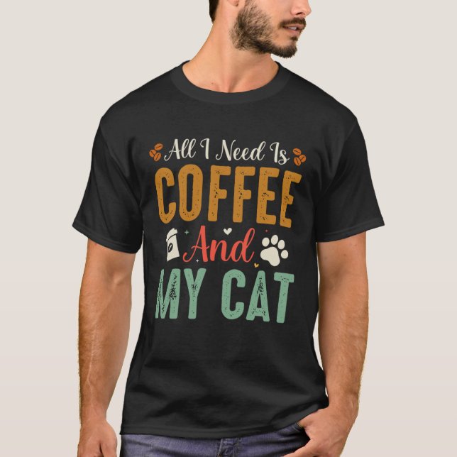 All I Need Is Coffee And My Cat Sarcastic T-Shirt (Front)
