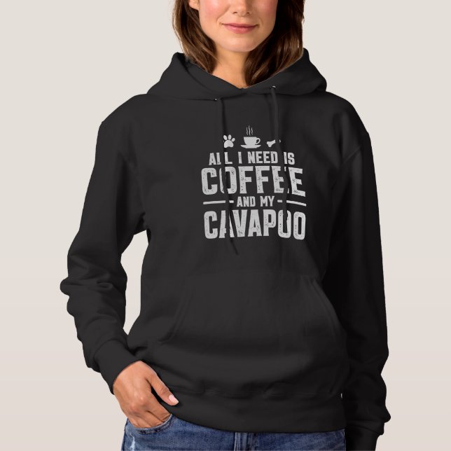 All I need is coffee and my Cavapoo Hoodie (Front)