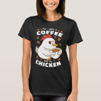 All I Need Is Coffee And My Chicken T-Shirt