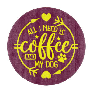 All I Need is Coffee and My Dog Cutting Board