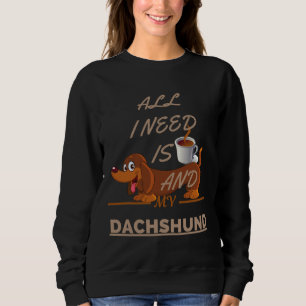 All I Need Is Coffee And My Dog Dachshund Sweatshirt
