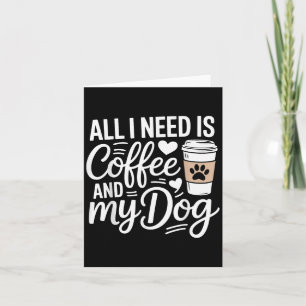 All I Need Is Coffee And My Dog Funny Dog Mum Dog Card
