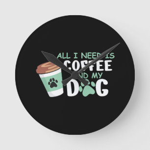 All I Need Is Coffee And My Dog, Funny Dog Owner L Round Clock