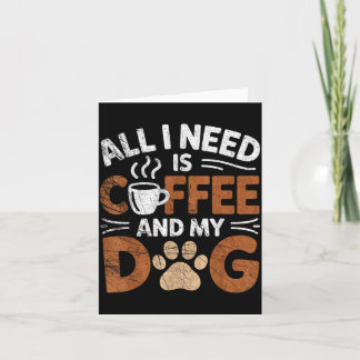 All I Need Is Coffee And My Dog Funny Dogs Lover Card