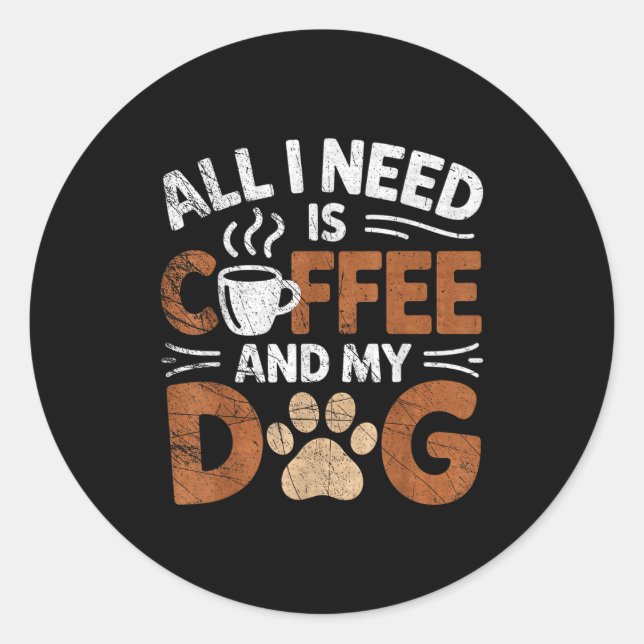 All I Need Is Coffee And My Dog Funny Dogs Lover  Classic Round Sticker (Front)