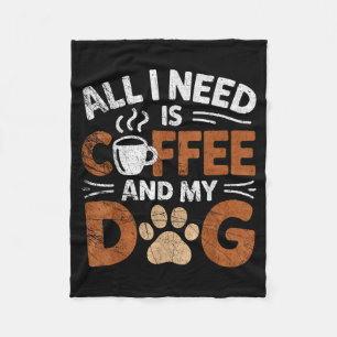 All I Need Is Coffee And My Dog Funny Dogs Lover  Fleece Blanket