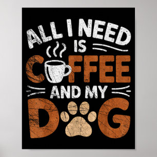 All I Need Is Coffee And My Dog Funny Dogs Lover  Poster