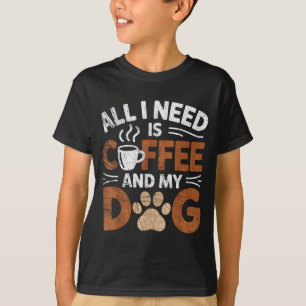 All I Need Is Coffee And My Dog Funny Dogs Lover T-Shirt