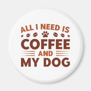 All I Need Is Coffee And My Dog Magnet
