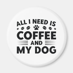 All I Need Is Coffee And My Dog Magnet