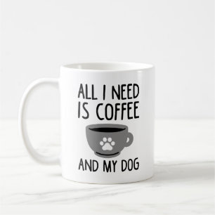All I Need Is Coffee And My Dog Mug