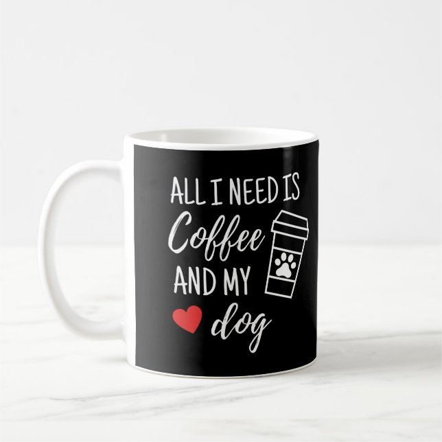 All I Need Is Coffee And My Dog  Mug (Left)
