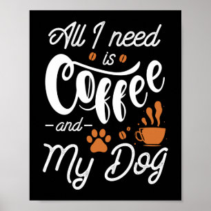 All I Need Is Coffee And My Dog Poster