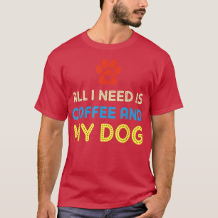 All I Need Is Coffee And My Dog Shirt Caffeine Lov