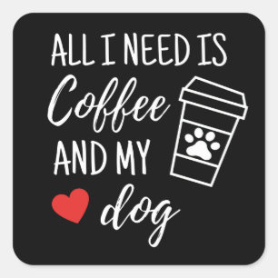 All I Need Is Coffee And My Dog Square Sticker