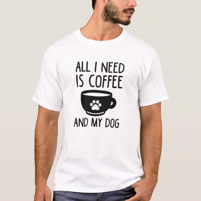 All I Need Is Coffee And My Dog T-Shirt (Front)