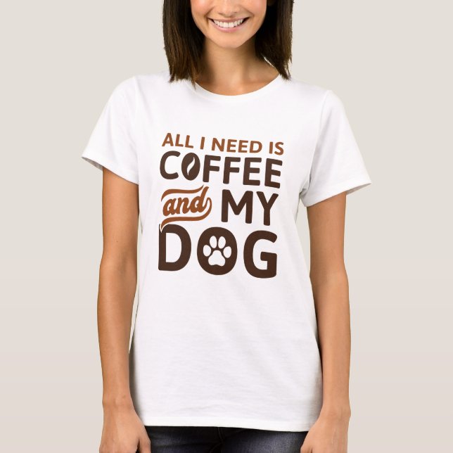 All I Need Is Coffee And My Dog T-Shirt (Front)