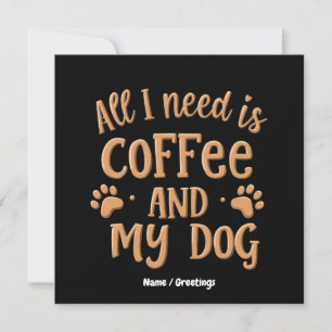 All I Need is Coffee and My Dog The Perfect Gift Invitation