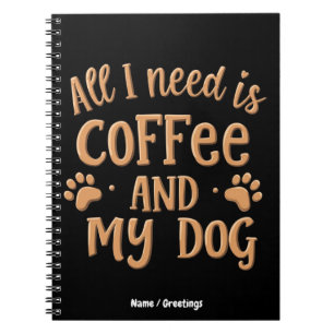 All I Need is Coffee and My Dog The Perfect Gift Notebook