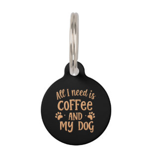 All I Need is Coffee and My Dog The Perfect Gift Pet Tag
