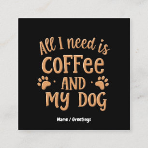 All I Need is Coffee and My Dog The Perfect Gift Square Business Card