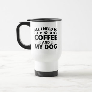 All I Need Is Coffee And My Dog Travel Mug