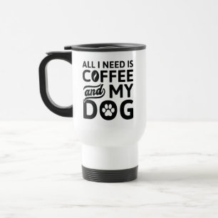 All I Need Is Coffee And My Dog Travel Mug