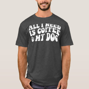 All I Need Is Coffee And My Dogs Dog lover  T-Shirt
