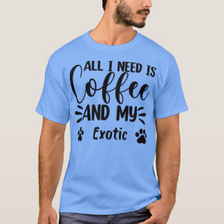 All I Need Is Coffee And My EoticCat Lover T-Shirt