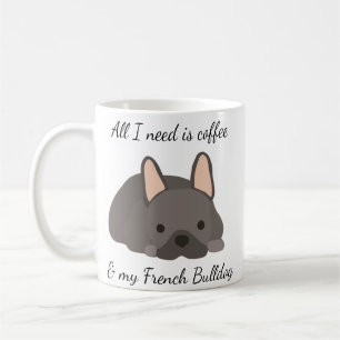 All I Need is Coffee and My French Bulldog  Coffee Mug