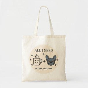 All I Need Is Coffee and My French Bulldog Tote Bag