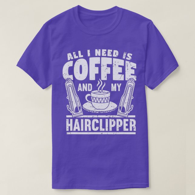 All I Need Is Coffee And My Hair Clipper Hairstyli T-Shirt (Design Front)