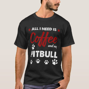 All I Need Is Coffee And My Pitbull T-Shirt