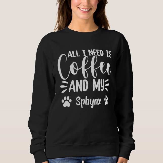 All I Need Is Coffee And My Sphynx Cat Sweatshirt (Front)