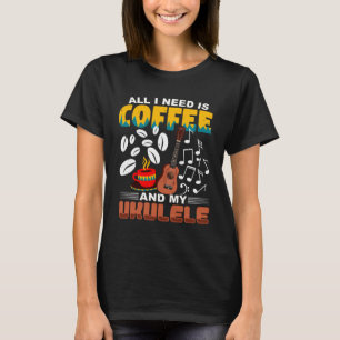 All I Need Is Coffee And My Ukulele Player Ukulele T-Shirt
